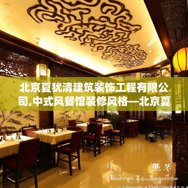 北京夏犹清建筑装饰工程有限公司,中式风餐馆装修风格—北京夏犹清建筑装饰工程有限公司293.a169b170c173fgy.180fds