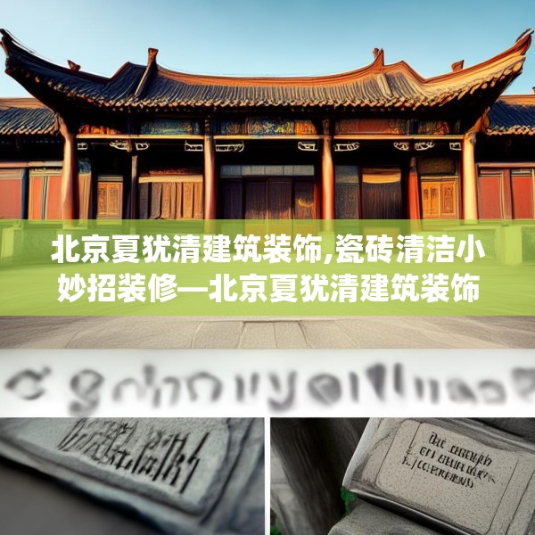 北京夏犹清建筑装饰,瓷砖清洁小妙招装修—北京夏犹清建筑装饰525.a401b402c405fgy.412uyk