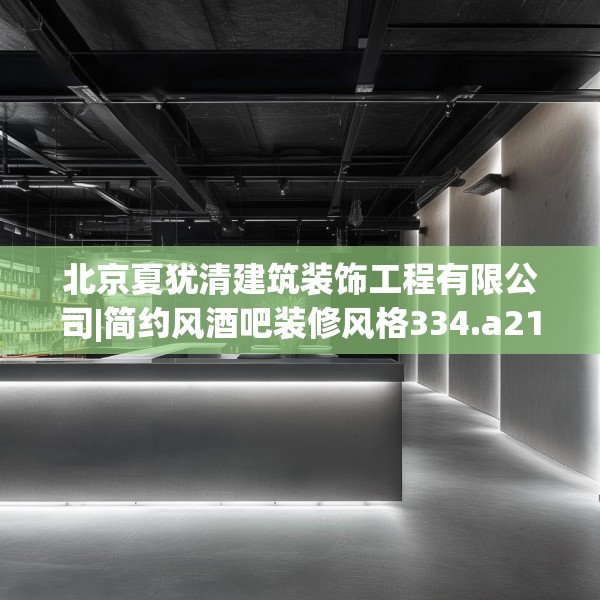 北京夏犹清建筑装饰工程有限公司|简约风酒吧装修风格334.a210b211c214fgy.221sdA