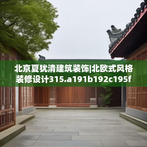 北京夏犹清建筑装饰|北欧式风格装修设计315.a191b192c195fgy.202fghfd
