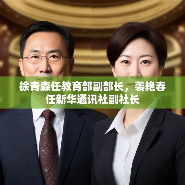 徐青森任教育部副部长，袭艳春任新华通讯社副社长