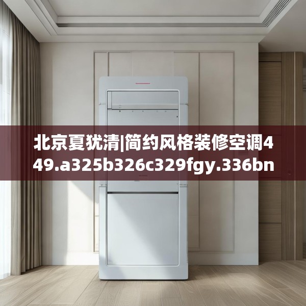 北京夏犹清|简约风格装修空调449.a325b326c329fgy.336bnbn