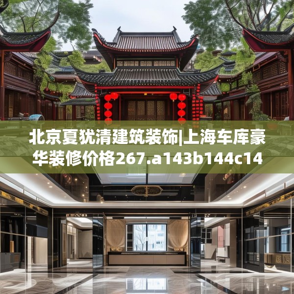 北京夏犹清建筑装饰|上海车库豪华装修价格267.a143b144c147fgy.154fhsg