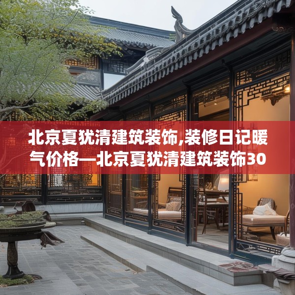 北京夏犹清建筑装饰,装修日记暖气价格—北京夏犹清建筑装饰304.a180b181c184fgy.191dewqe