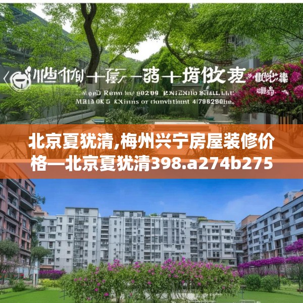北京夏犹清,梅州兴宁房屋装修价格—北京夏犹清398.a274b275c278fgy.28576669