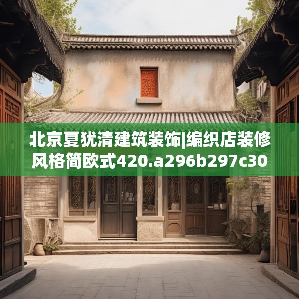 北京夏犹清建筑装饰|编织店装修风格简欧式420.a296b297c300fgy.307dsfds