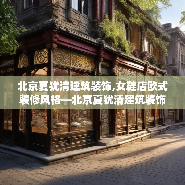 北京夏犹清建筑装饰,女鞋店欧式装修风格—北京夏犹清建筑装饰190.a66b67c70fgy.77sdA