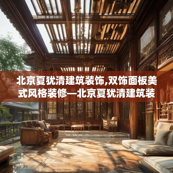 北京夏犹清建筑装饰,双饰面板美式风格装修—北京夏犹清建筑装饰330.a206b207c210fgy.217dsfds