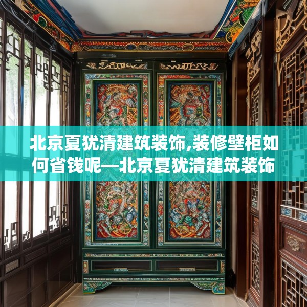 北京夏犹清建筑装饰,装修壁柜如何省钱呢—北京夏犹清建筑装饰500.a376b377c380fgy.387xczxv