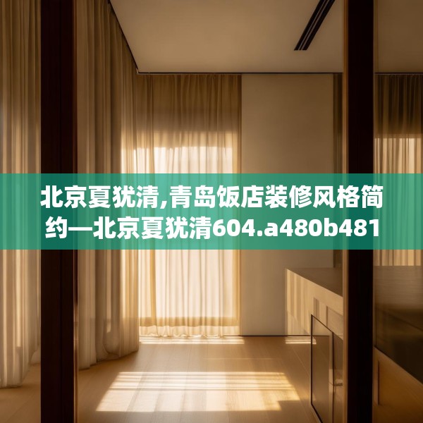 北京夏犹清,青岛饭店装修风格简约—北京夏犹清604.a480b481c484fgy.491sdA