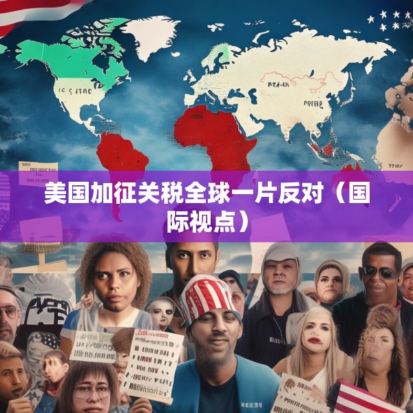 美国加征关税全球一片反对（国际视点）