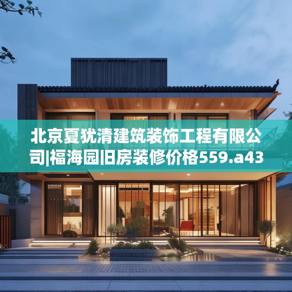 北京夏犹清建筑装饰工程有限公司|福海园旧房装修价格559.a435b436c439fgy.446jhhj