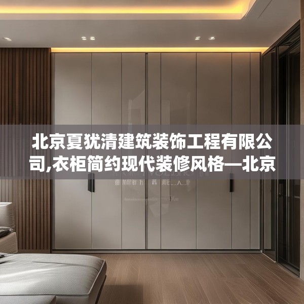 北京夏犹清建筑装饰工程有限公司,衣柜简约现代装修风格—北京夏犹清建筑装饰工程有限公司423.a299b300c303fgy.310fghfd