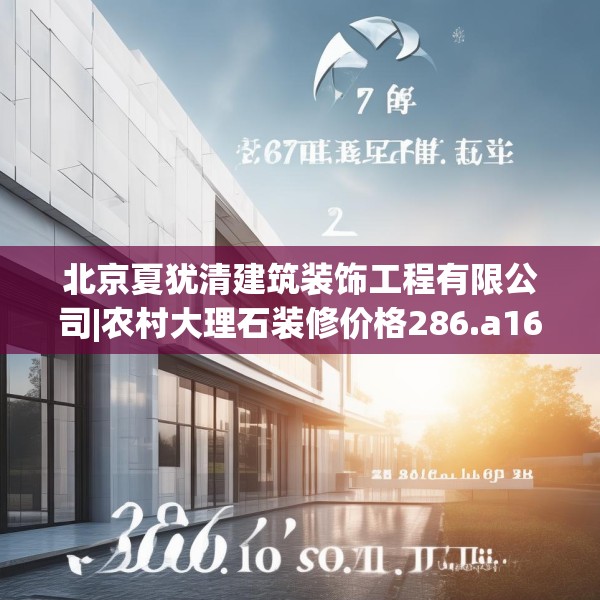 北京夏犹清建筑装饰工程有限公司|农村大理石装修价格286.a162b163c166fgy.173dewqe