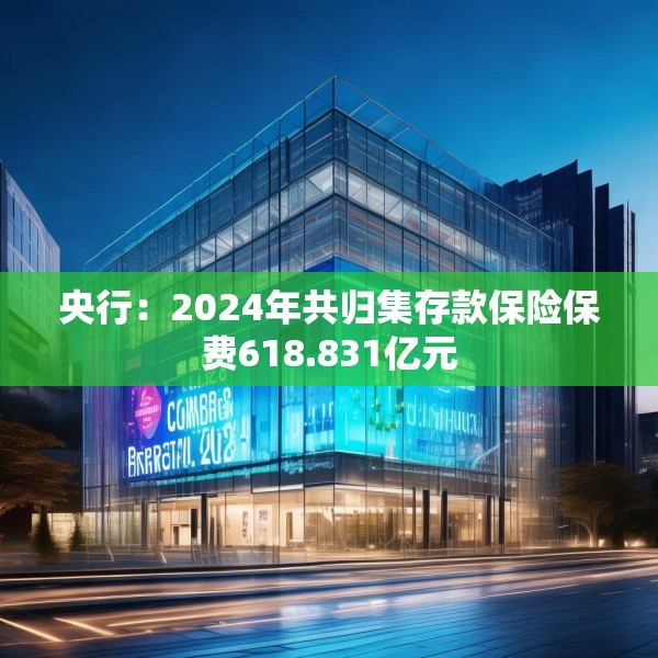 央行：2024年共归集存款保险保费618.831亿元
