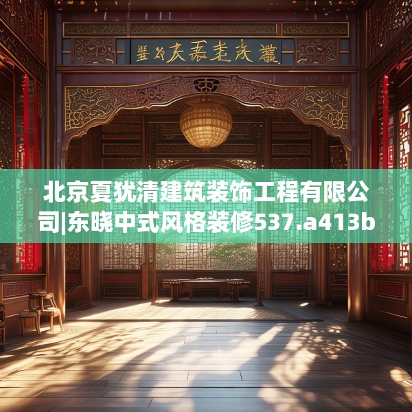 北京夏犹清建筑装饰工程有限公司|东晓中式风格装修537.a413b414c417fgy.424fhsg