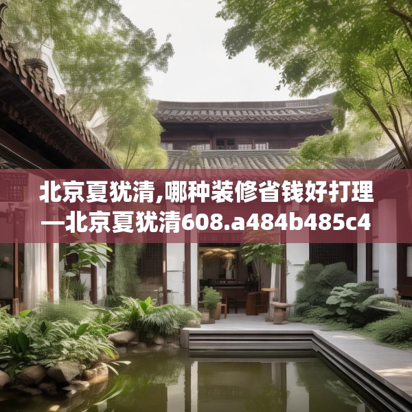 北京夏犹清,哪种装修省钱好打理—北京夏犹清608.a484b485c488fgy.495xczxv
