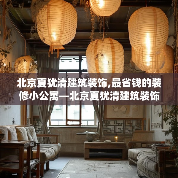 北京夏犹清建筑装饰,最省钱的装修小公寓—北京夏犹清建筑装饰594.a470b471c474fgy.481nbn