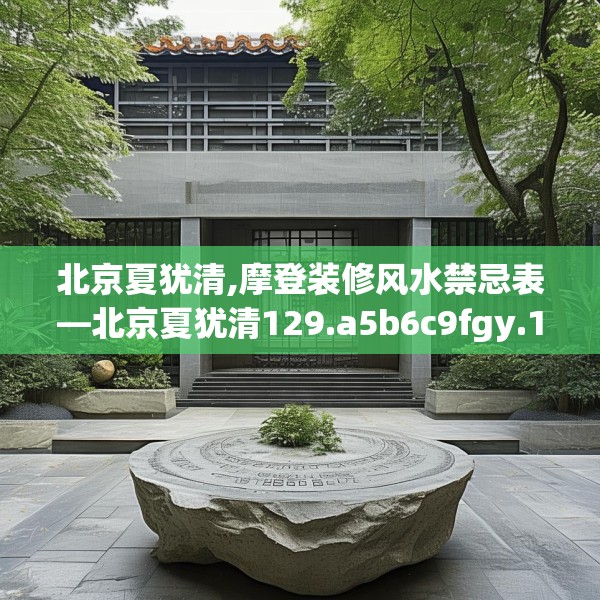 北京夏犹清,摩登装修风水禁忌表—北京夏犹清129.a5b6c9fgy.16uyk