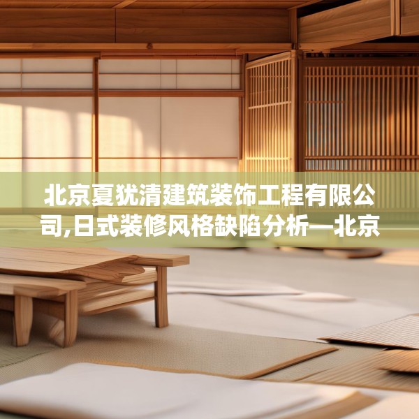 北京夏犹清建筑装饰工程有限公司,日式装修风格缺陷分析—北京夏犹清建筑装饰工程有限公司445.a321b322c325fgy.332poiy