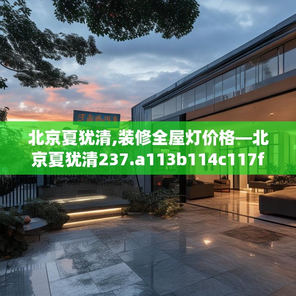 北京夏犹清,装修全屋灯价格—北京夏犹清237.a113b114c117fgy.124uyk