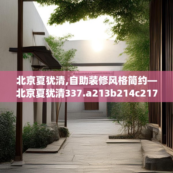 北京夏犹清,自助装修风格简约—北京夏犹清337.a213b214c217fgy.224poiy