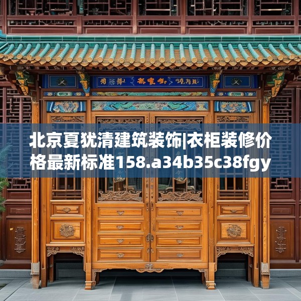 北京夏犹清建筑装饰|衣柜装修价格最新标准158.a34b35c38fgy.45xczxv