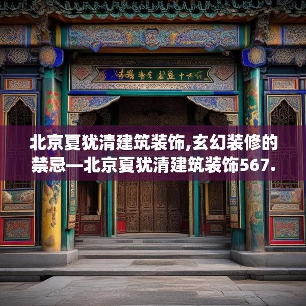北京夏犹清建筑装饰,玄幻装修的禁忌—北京夏犹清建筑装饰567.a443b444c447fgy.454fghfd