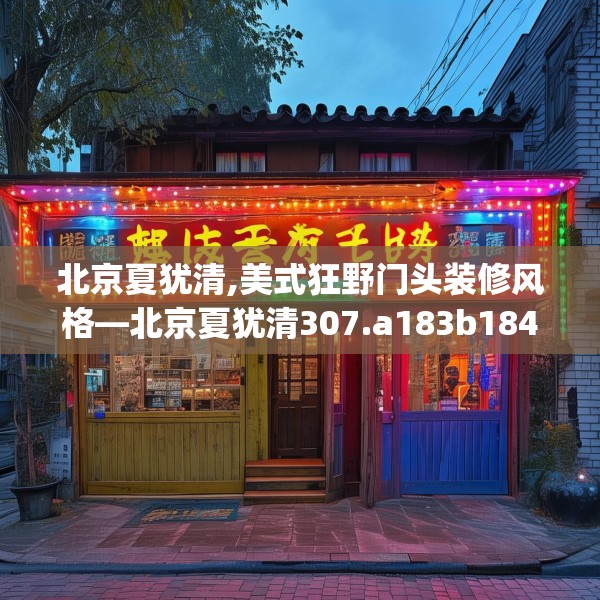 北京夏犹清,美式狂野门头装修风格—北京夏犹清307.a183b184c187fgy.194jhhj