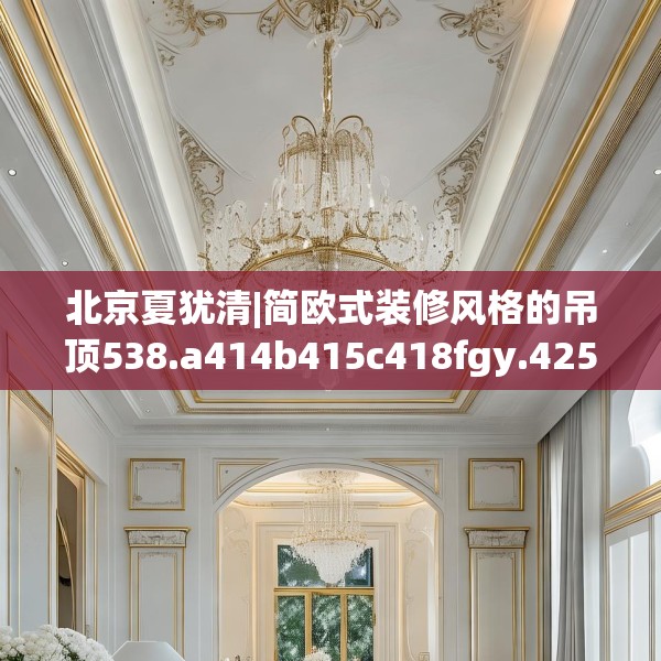北京夏犹清|简欧式装修风格的吊顶538.a414b415c418fgy.425dewqe