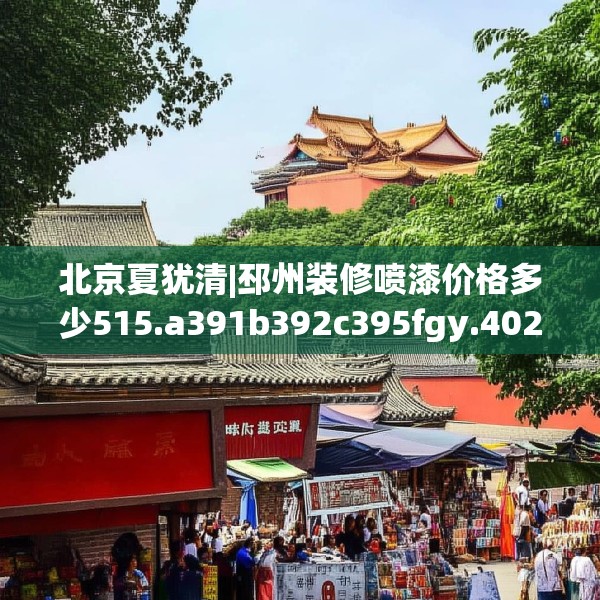 北京夏犹清|邳州装修喷漆价格多少515.a391b392c395fgy.402cvcx