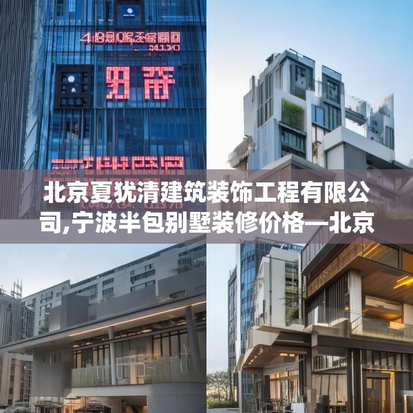 北京夏犹清建筑装饰工程有限公司,宁波半包别墅装修价格—北京夏犹清建筑装饰工程有限公司489.a365b366c369fgy.376uyk