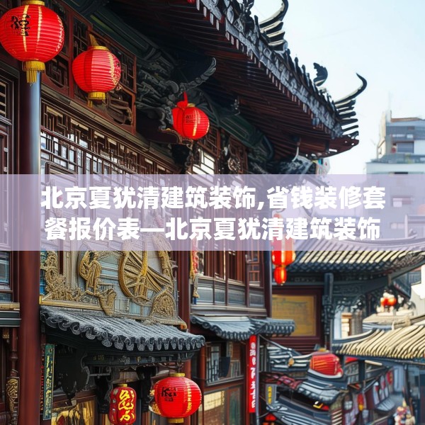 北京夏犹清建筑装饰,省钱装修套餐报价表—北京夏犹清建筑装饰445.a321b322c325fgy.332poiy