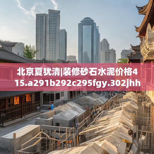 北京夏犹清|装修砂石水泥价格415.a291b292c295fgy.302jhhj