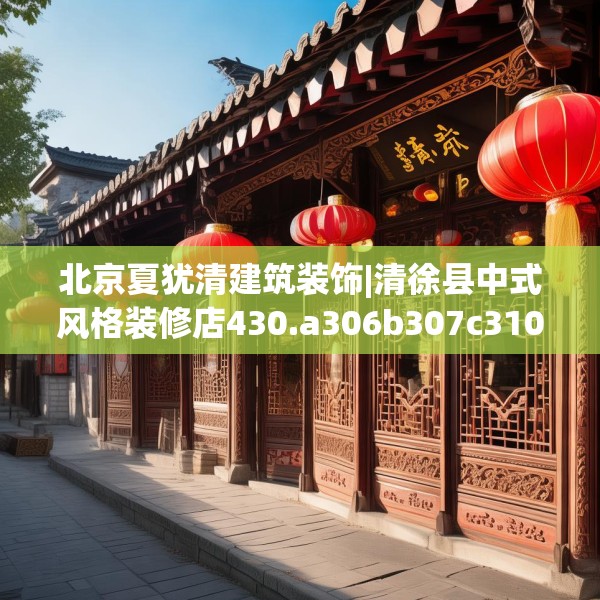 北京夏犹清建筑装饰|清徐县中式风格装修店430.a306b307c310fgy.317dewqe