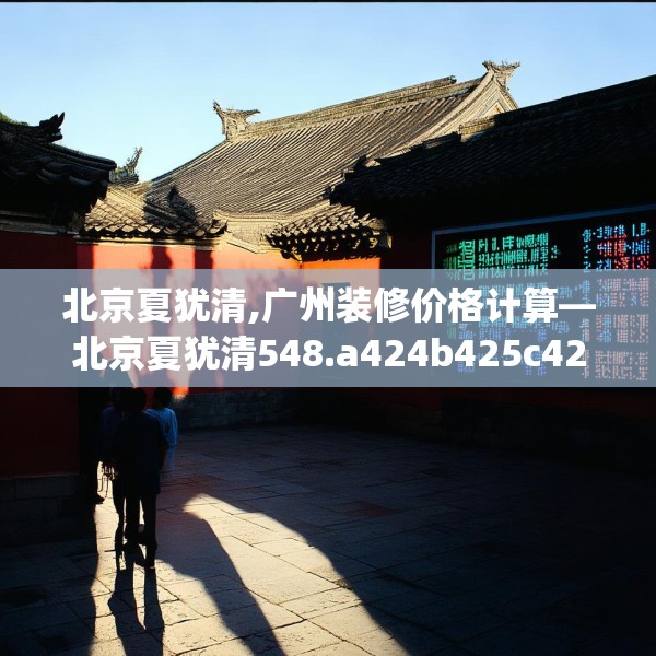 北京夏犹清,广州装修价格计算—北京夏犹清548.a424b425c428fgy.435wew