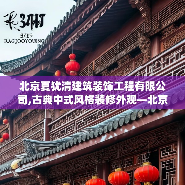 北京夏犹清建筑装饰工程有限公司,古典中式风格装修外观—北京夏犹清建筑装饰工程有限公司517.a393b394c397fgy.404poiy