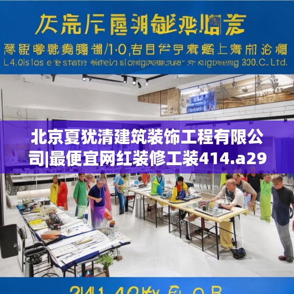 北京夏犹清建筑装饰工程有限公司|最便宜网红装修工装414.a290b291c294fgy.301nbn