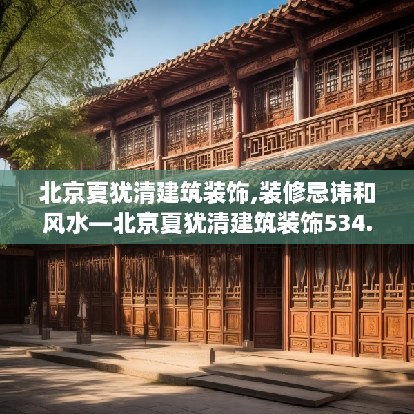 北京夏犹清建筑装饰,装修忌讳和风水—北京夏犹清建筑装饰534.a410b411c414fgy.421lkjl