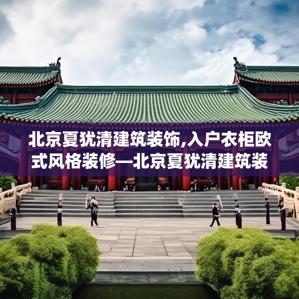 北京夏犹清建筑装饰,入户衣柜欧式风格装修—北京夏犹清建筑装饰622.a498b499c502fgy509