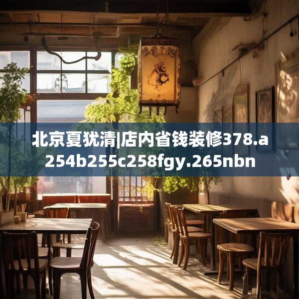 北京夏犹清|店内省钱装修378.a254b255c258fgy.265nbn