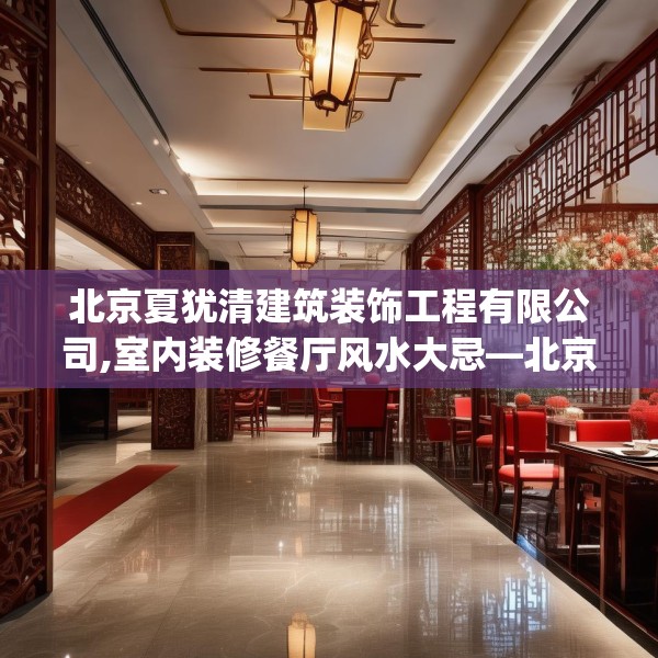 北京夏犹清建筑装饰工程有限公司,室内装修餐厅风水大忌—北京夏犹清建筑装饰工程有限公司317.a193b194c197fgy.204cvcx