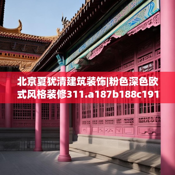 北京夏犹清建筑装饰|粉色深色欧式风格装修311.a187b188c191fgy.198fds