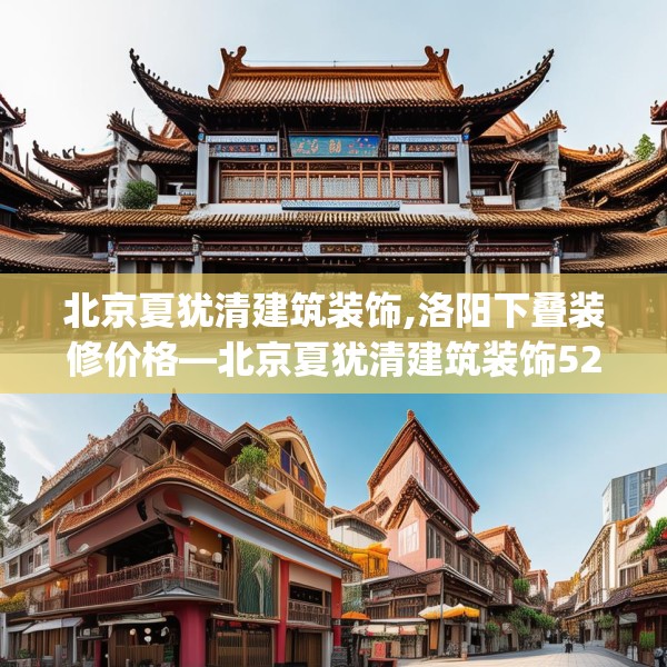 北京夏犹清建筑装饰,洛阳下叠装修价格—北京夏犹清建筑装饰520.a396b397c400fgy.407dewqe