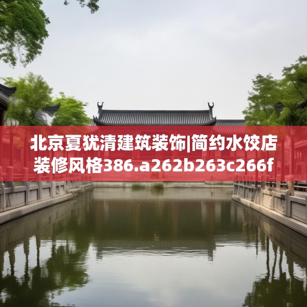 北京夏犹清建筑装饰|简约水饺店装修风格386.a262b263c266fgy.273wew