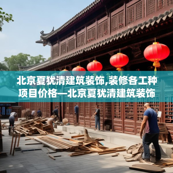 北京夏犹清建筑装饰,装修各工种项目价格—北京夏犹清建筑装饰555.a431b432c435fgy.442fhsg