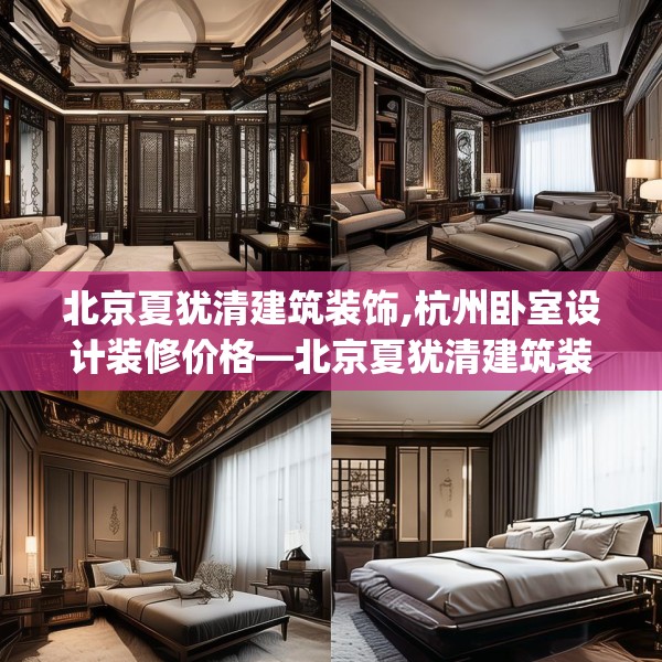 北京夏犹清建筑装饰,杭州卧室设计装修价格—北京夏犹清建筑装饰560.a436b437c440fgy.44776660