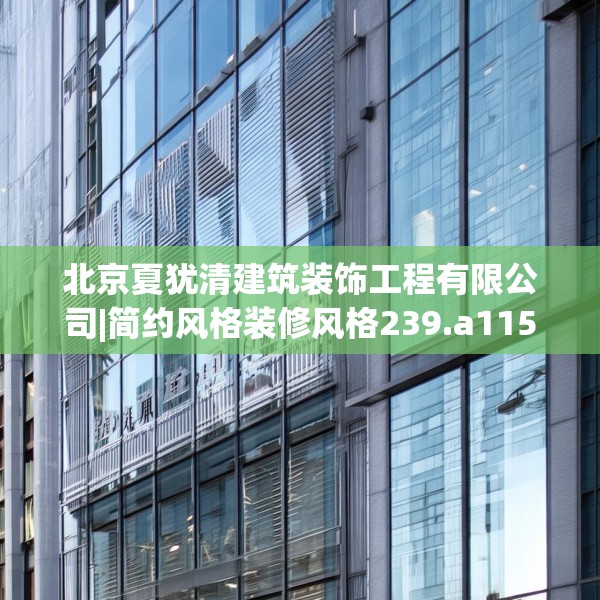 北京夏犹清建筑装饰工程有限公司|简约风格装修风格239.a115b116c119fgy.126fds