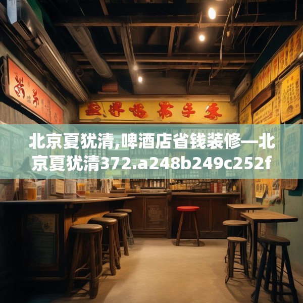 北京夏犹清,啤酒店省钱装修—北京夏犹清372.a248b249c252fgy.259lkjl