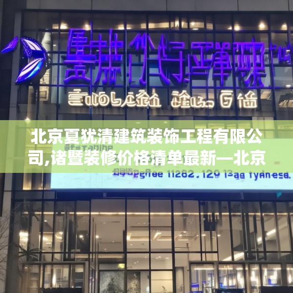 北京夏犹清建筑装饰工程有限公司,诸暨装修价格清单最新—北京夏犹清建筑装饰工程有限公司243.a119b120c123fgy.130fghfd